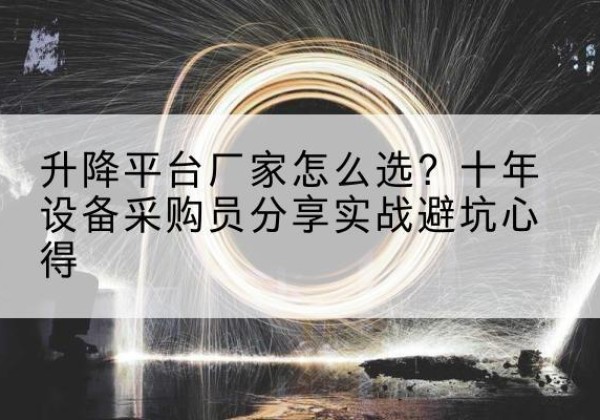 烟台升降平台厂家-怎么选？十年设备采购员分享实战避坑心得